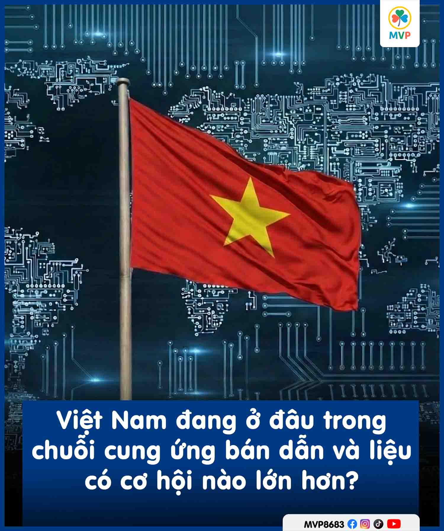 Việt Nam đang ở đâu trong chuỗi cung ứng bán dẫn và liệu có cơ hội nào lớn hơn?